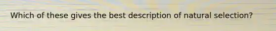 Which of these gives the best description of natural selection?