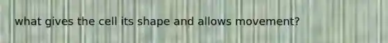 what gives the cell its shape and allows movement?