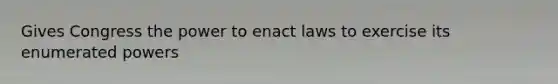 Gives Congress the power to enact laws to exercise its enumerated powers