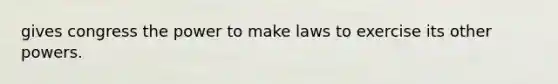 gives congress the power to make laws to exercise its other powers.