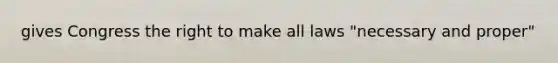 gives Congress the right to make all laws "necessary and proper"