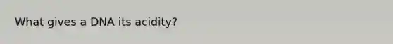 What gives a DNA its acidity?