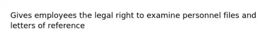 Gives employees the legal right to examine personnel files and letters of reference