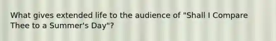 What gives extended life to the audience of "Shall I Compare Thee to a Summer's Day"?