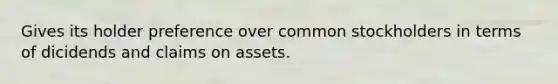 Gives its holder preference over common stockholders in terms of dicidends and claims on assets.