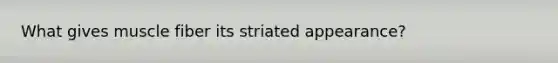 What gives muscle fiber its striated appearance?
