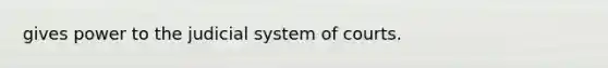 gives power to the judicial system of courts.