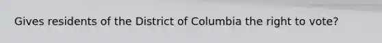 Gives residents of the District of Columbia the right to vote?