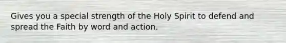 Gives you a special strength of the Holy Spirit to defend and spread the Faith by word and action.