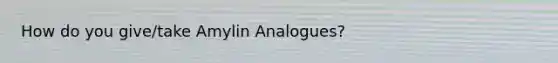 How do you give/take Amylin Analogues?