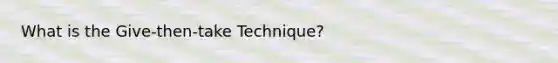 What is the Give-then-take Technique?