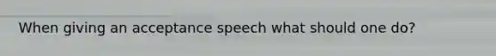 When giving an acceptance speech what should one do?