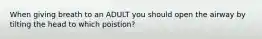 When giving breath to an ADULT you should open the airway by tilting the head to which poistion?