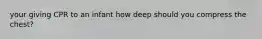 your giving CPR to an infant how deep should you compress the chest?