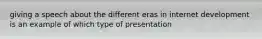 giving a speech about the different eras in internet development is an example of which type of presentation