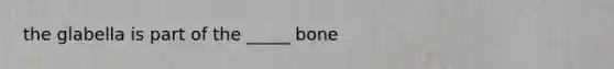 the glabella is part of the _____ bone