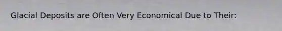 <a href='https://www.questionai.com/knowledge/kARHpN8W88-glacial-deposits' class='anchor-knowledge'>glacial deposits</a> are Often Very Economical Due to Their: