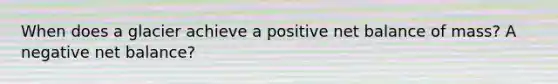 When does a glacier achieve a positive net balance of mass? A negative net balance?