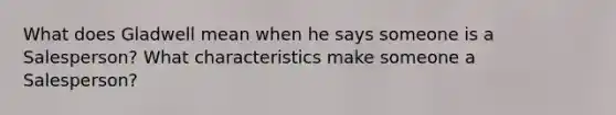 What does Gladwell mean when he says someone is a Salesperson? What characteristics make someone a Salesperson?