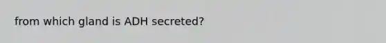 from which gland is ADH secreted?