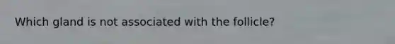 Which gland is not associated with the follicle?