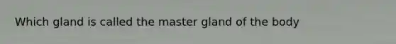 Which gland is called the master gland of the body