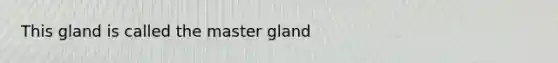 This gland is called the master gland