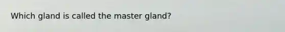 Which gland is called the master gland​?