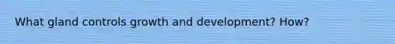 What gland controls growth and development? How?