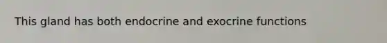 This gland has both endocrine and exocrine functions