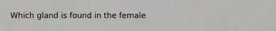 Which gland is found in the female