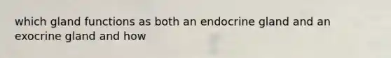 which gland functions as both an endocrine gland and an exocrine gland and how