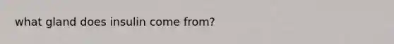 what gland does insulin come from?