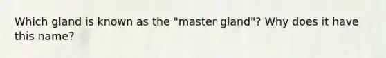 Which gland is known as the "master gland"? Why does it have this name?