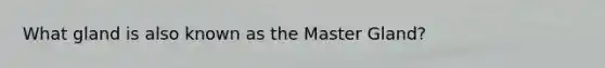 What gland is also known as the Master Gland?