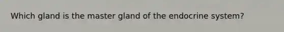 Which gland is the master gland of the endocrine system?