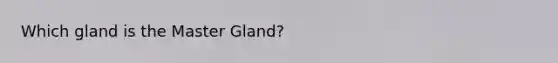 Which gland is the Master Gland?