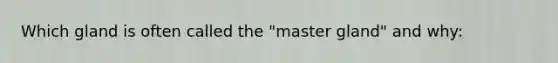 Which gland is often called the "master gland" and why: