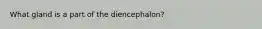 What gland is a part of the diencephalon?