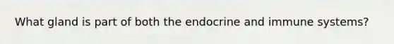 What gland is part of both the endocrine and immune systems?
