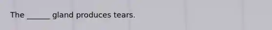 The ______ gland produces tears.