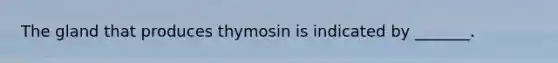 The gland that produces thymosin is indicated by _______.