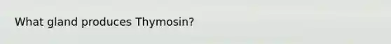 What gland produces Thymosin?