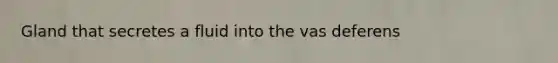 Gland that secretes a fluid into the vas deferens