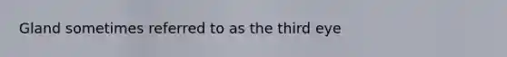 Gland sometimes referred to as the third eye