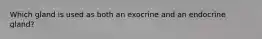 Which gland is used as both an exocrine and an endocrine gland?