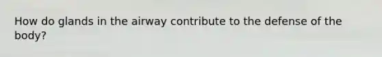 How do glands in the airway contribute to the defense of the body?