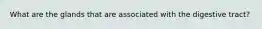 What are the glands that are associated with the digestive tract?