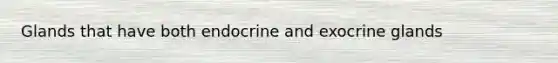 Glands that have both endocrine and exocrine glands