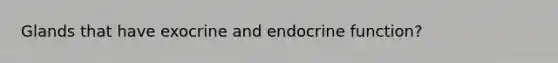 Glands that have exocrine and endocrine function?